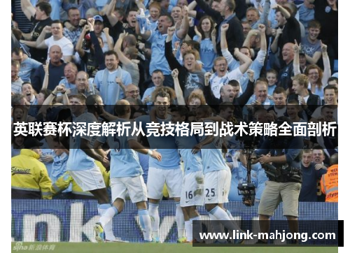 英联赛杯深度解析从竞技格局到战术策略全面剖析