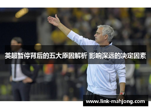 英超暂停背后的五大原因解析 影响深远的决定因素 英超暂停背后的五大原因解析 影响深远的决定因素
