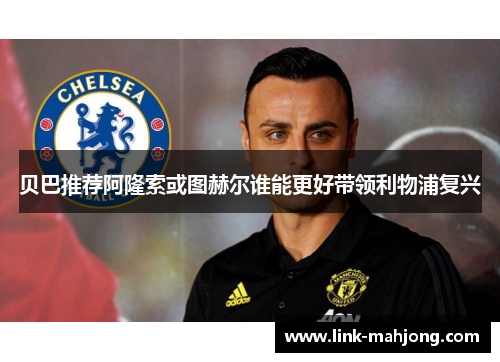 贝巴推荐阿隆索或图赫尔谁能更好带领利物浦复兴