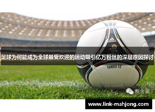 足球为何能成为全球最受欢迎的运动吸引亿万粉丝的深层原因探讨 足球为何能成为全球最受欢迎的运动吸引亿万粉丝的深层原因探讨