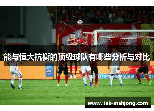 能与恒大抗衡的顶级球队有哪些分析与对比 能与恒大抗衡的顶级球队有哪些分析与对比