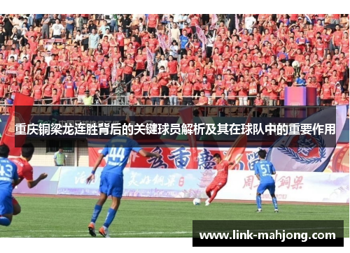 重庆铜梁龙连胜背后的关键球员解析及其在球队中的重要作用
